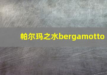 帕尔玛之水bergamotto