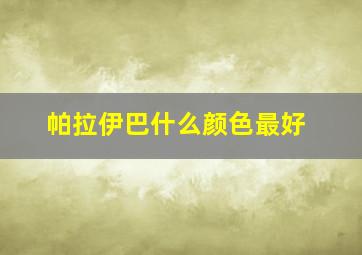 帕拉伊巴什么颜色最好