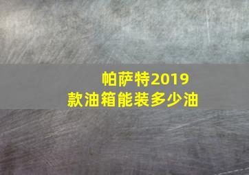 帕萨特2019款油箱能装多少油