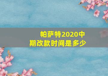 帕萨特2020中期改款时间是多少