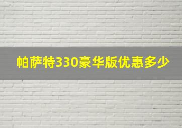 帕萨特330豪华版优惠多少