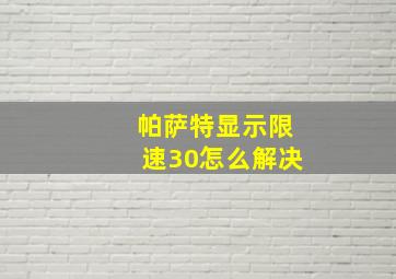 帕萨特显示限速30怎么解决