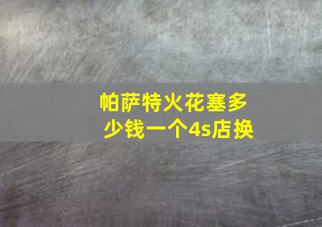 帕萨特火花塞多少钱一个4s店换