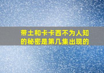 带土和卡卡西不为人知的秘密是第几集出现的