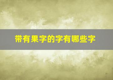 带有果字的字有哪些字