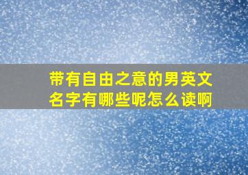 带有自由之意的男英文名字有哪些呢怎么读啊