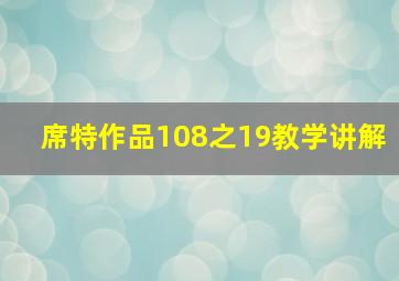 席特作品108之19教学讲解