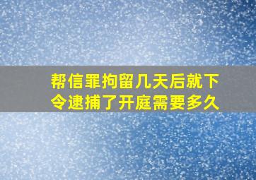 帮信罪拘留几天后就下令逮捕了开庭需要多久