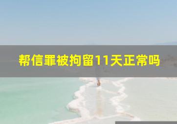 帮信罪被拘留11天正常吗