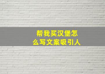 帮我买汉堡怎么写文案吸引人