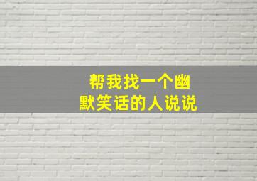 帮我找一个幽默笑话的人说说