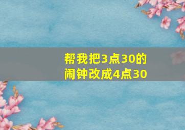 帮我把3点30的闹钟改成4点30