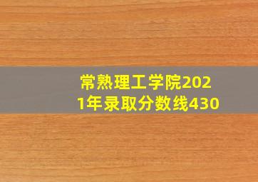 常熟理工学院2021年录取分数线430