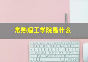 常熟理工学院是什么