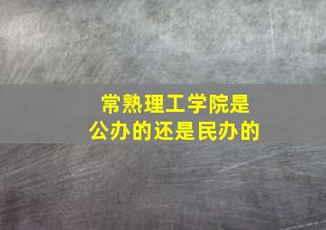 常熟理工学院是公办的还是民办的