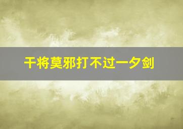 干将莫邪打不过一夕剑