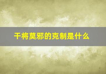 干将莫邪的克制是什么