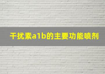 干扰素a1b的主要功能喷剂