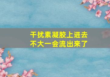 干扰素凝胶上进去不大一会流出来了