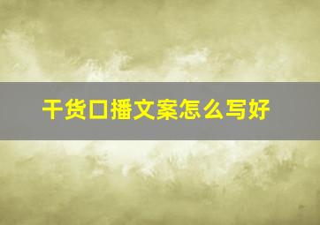 干货口播文案怎么写好