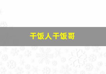 干饭人干饭哥