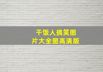 干饭人搞笑图片大全图高清版