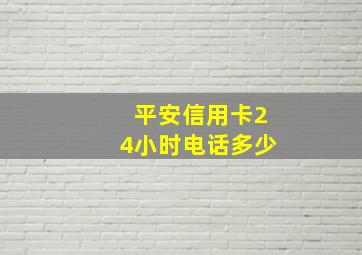 平安信用卡24小时电话多少