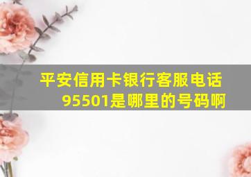 平安信用卡银行客服电话95501是哪里的号码啊