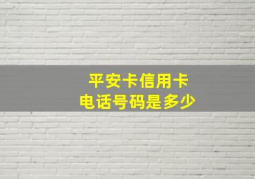 平安卡信用卡电话号码是多少