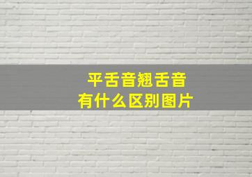 平舌音翘舌音有什么区别图片