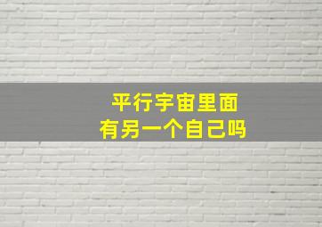 平行宇宙里面有另一个自己吗