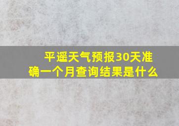 平遥天气预报30天准确一个月查询结果是什么