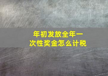 年初发放全年一次性奖金怎么计税