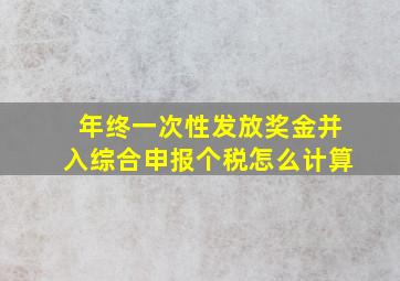 年终一次性发放奖金并入综合申报个税怎么计算