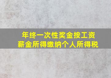 年终一次性奖金按工资薪金所得缴纳个人所得税