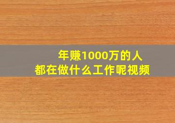 年赚1000万的人都在做什么工作呢视频