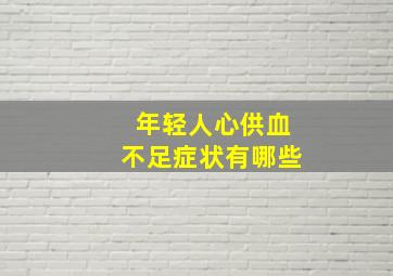 年轻人心供血不足症状有哪些