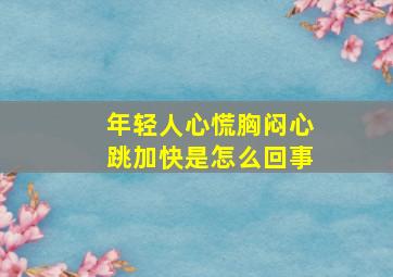 年轻人心慌胸闷心跳加快是怎么回事