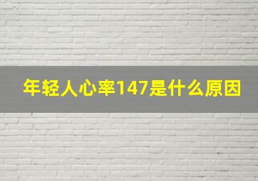 年轻人心率147是什么原因