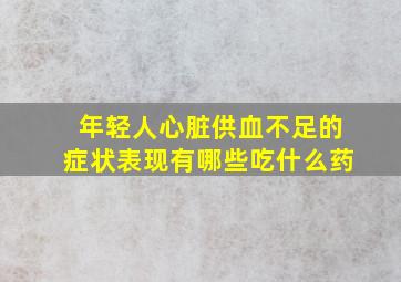 年轻人心脏供血不足的症状表现有哪些吃什么药