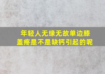 年轻人无缘无故单边膝盖疼是不是缺钙引起的呢