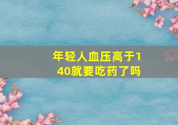 年轻人血压高于140就要吃药了吗