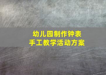 幼儿园制作钟表手工教学活动方案