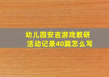 幼儿园安吉游戏教研活动记录40篇怎么写