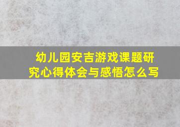 幼儿园安吉游戏课题研究心得体会与感悟怎么写