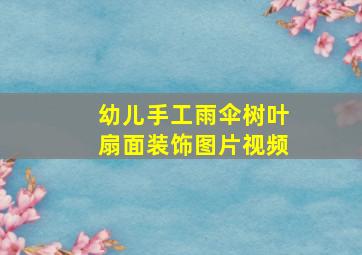 幼儿手工雨伞树叶扇面装饰图片视频