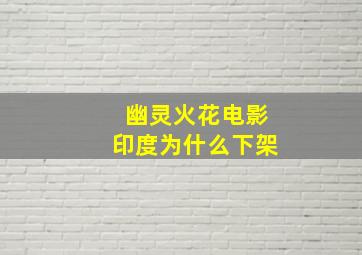 幽灵火花电影印度为什么下架