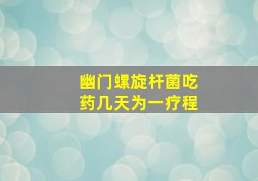 幽门螺旋杆菌吃药几天为一疗程