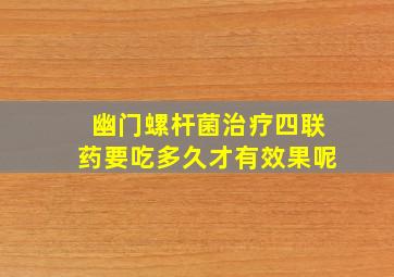 幽门螺杆菌治疗四联药要吃多久才有效果呢