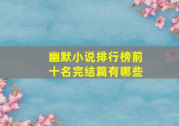 幽默小说排行榜前十名完结篇有哪些